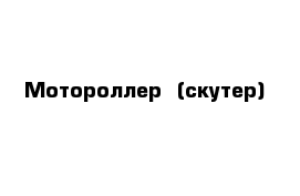 Мотороллер  (скутер)